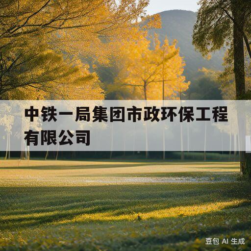 中铁一局集团市政环保工程有限公司